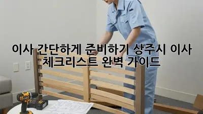 이사 간단하게 준비하기: 상주시 이사 체크리스트 완벽 가이드