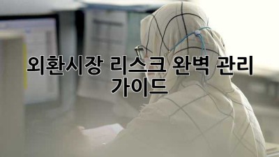 외환시장 리스크, 완벽 관리 가이드