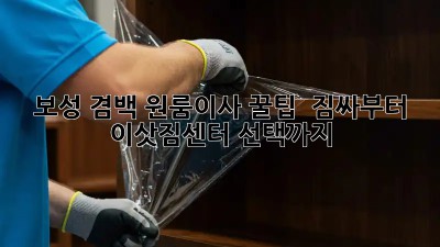 보성 겸백 원룸이사 꿀팁🍯 : 짐싸부터 이삿짐센터 선택까지!
